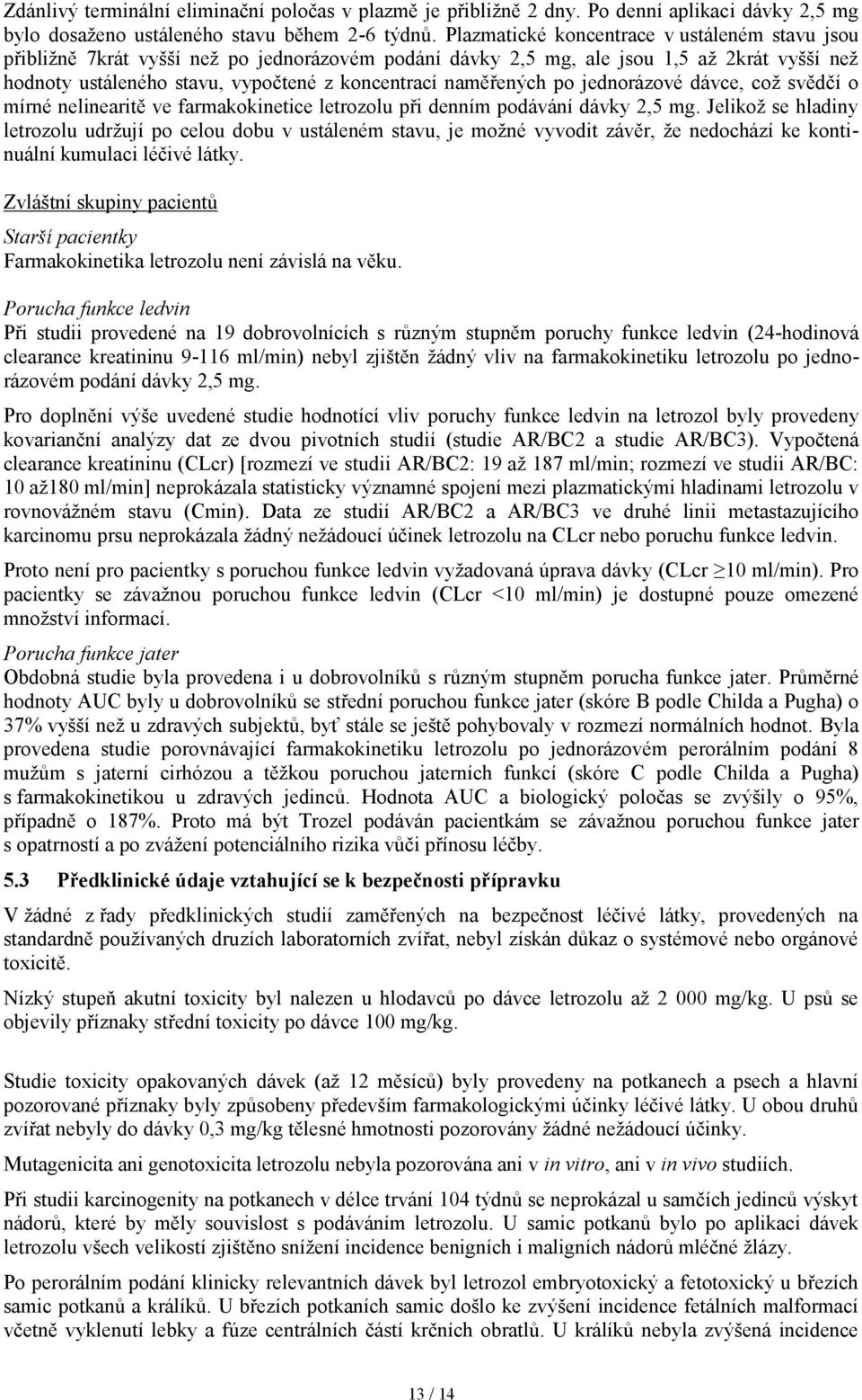 naměřených po jednorázové dávce, což svědčí o mírné nelinearitě ve farmakokinetice letrozolu při denním podávání dávky 2,5 mg.