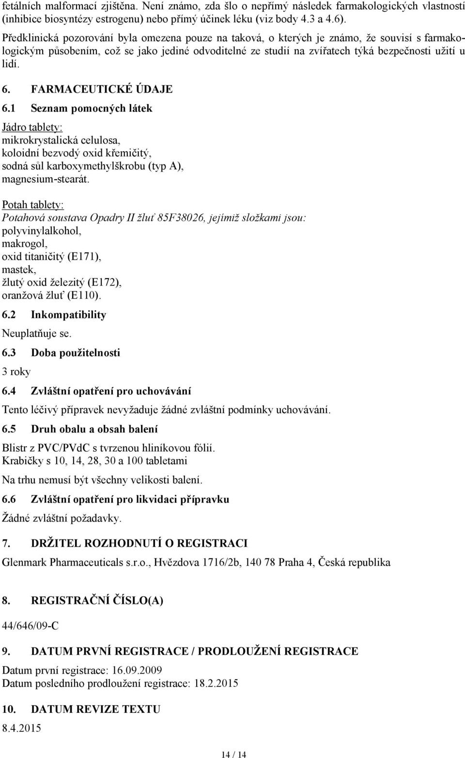 6. FARMACEUTICKÉ ÚDAJE 6.1 Seznam pomocných látek Jádro tablety: mikrokrystalická celulosa, koloidní bezvodý oxid křemičitý, sodná sůl karboxymethylškrobu (typ A), magnesium-stearát.