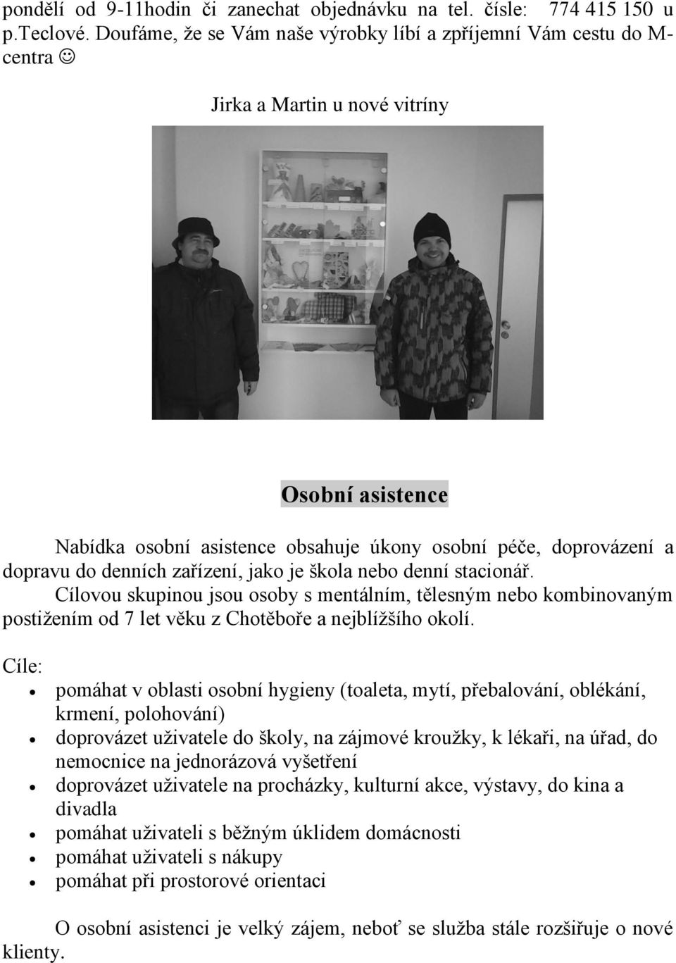 denních zařízení, jako je škola nebo denní stacionář. Cílovou skupinou jsou osoby s mentálním, tělesným nebo kombinovaným postižením od 7 let věku z Chotěboře a nejblížšího okolí.