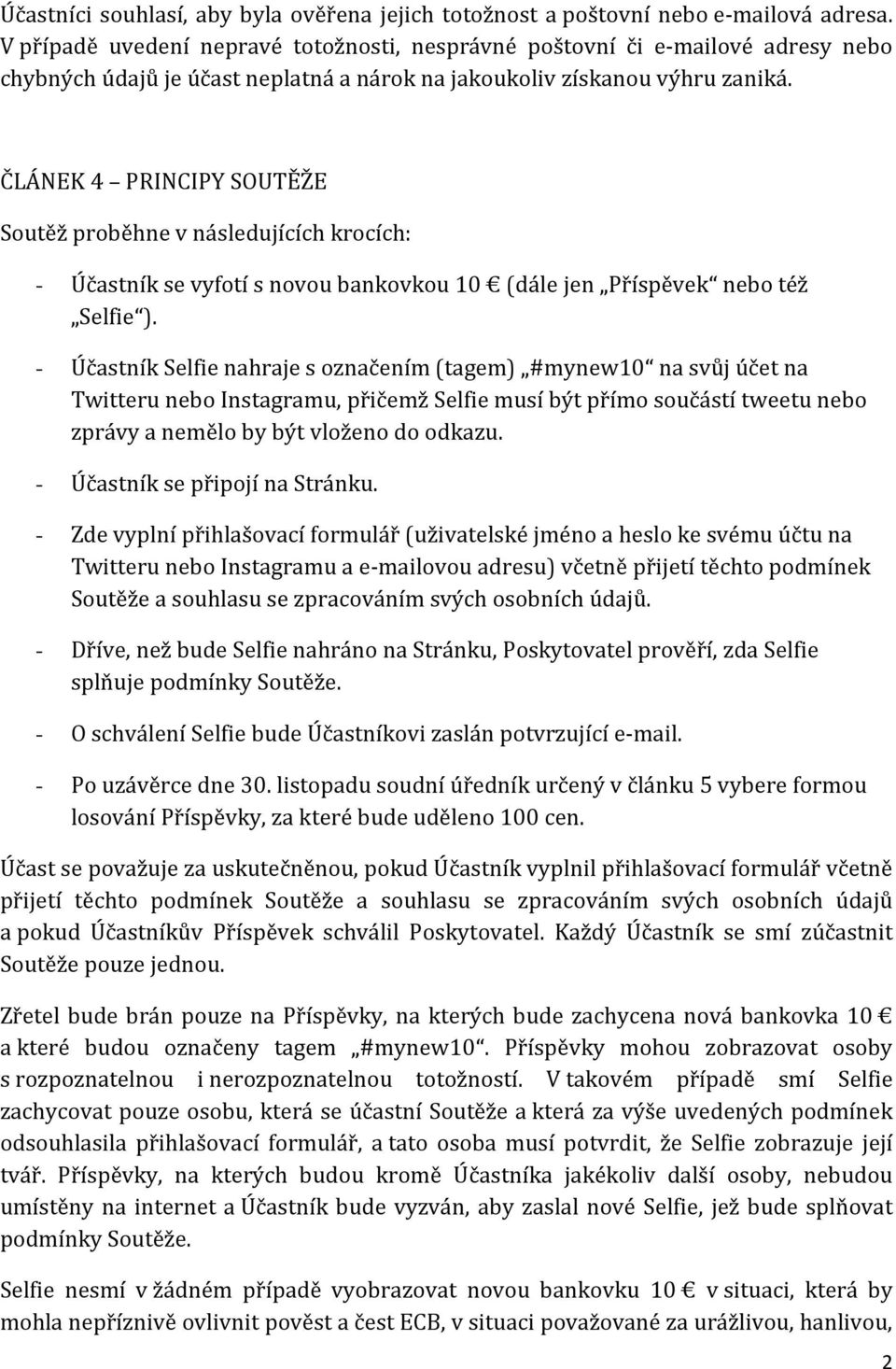 ČLÁNEK 4 PRINCIPY SOUTĚŽE Soutěž proběhne v následujících krocích: - Účastník se vyfotí s novou bankovkou 10 (dále jen Příspěvek nebo též Selfie ).