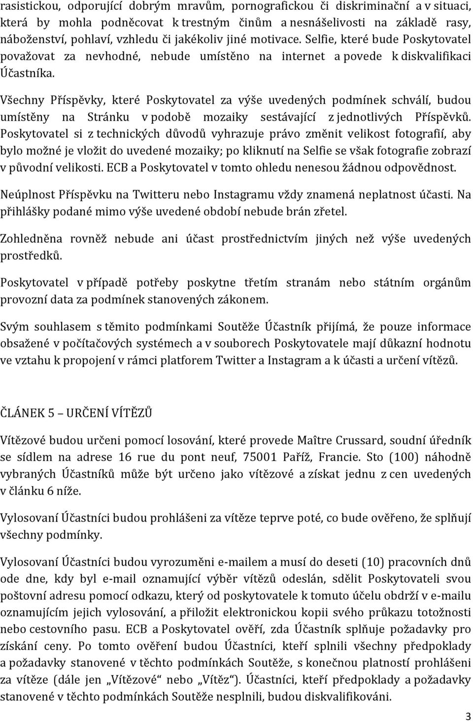 Všechny Příspěvky, které Poskytovatel za výše uvedených podmínek schválí, budou umístěny na Stránku v podobě mozaiky sestávající z jednotlivých Příspěvků.