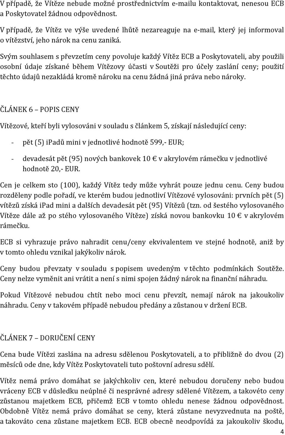 Svým souhlasem s převzetím ceny povoluje každý Vítěz ECB a Poskytovateli, aby použili osobní údaje získané během Vítězovy účasti v Soutěži pro účely zaslání ceny; použití těchto údajů nezakládá kromě