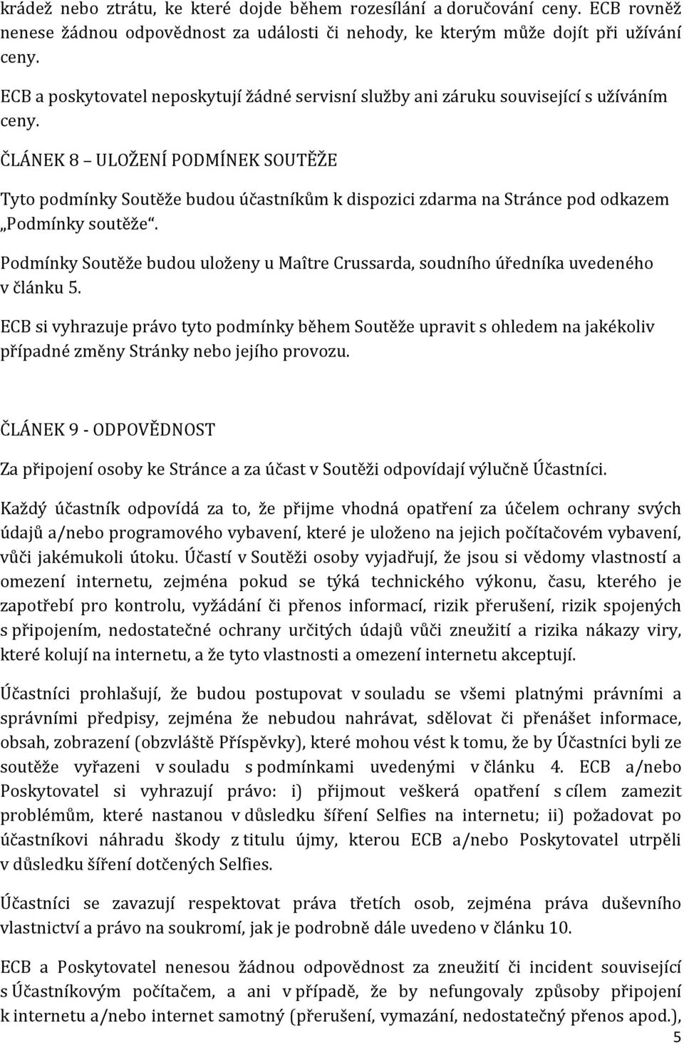 ČLÁNEK 8 ULOŽENÍ PODMÍNEK SOUTĚŽE Tyto podmínky Soutěže budou účastníkům k dispozici zdarma na Stránce pod odkazem Podmínky soutěže.