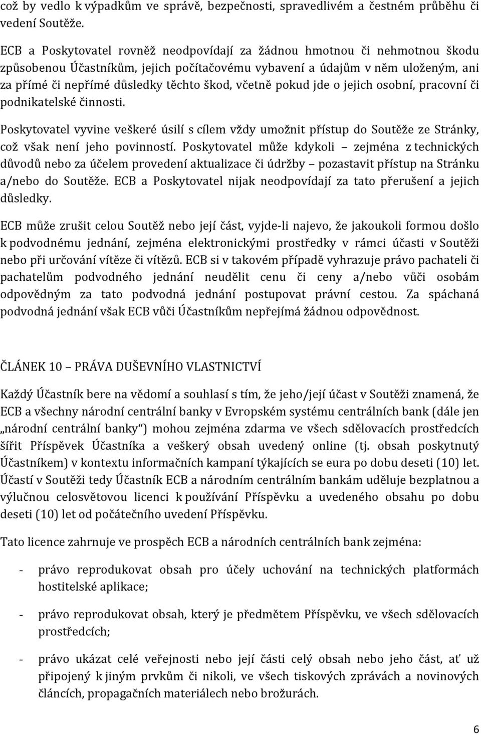 včetně pokud jde o jejich osobní, pracovní či podnikatelské činnosti. Poskytovatel vyvine veškeré úsilí s cílem vždy umožnit přístup do Soutěže ze Stránky, což však není jeho povinností.