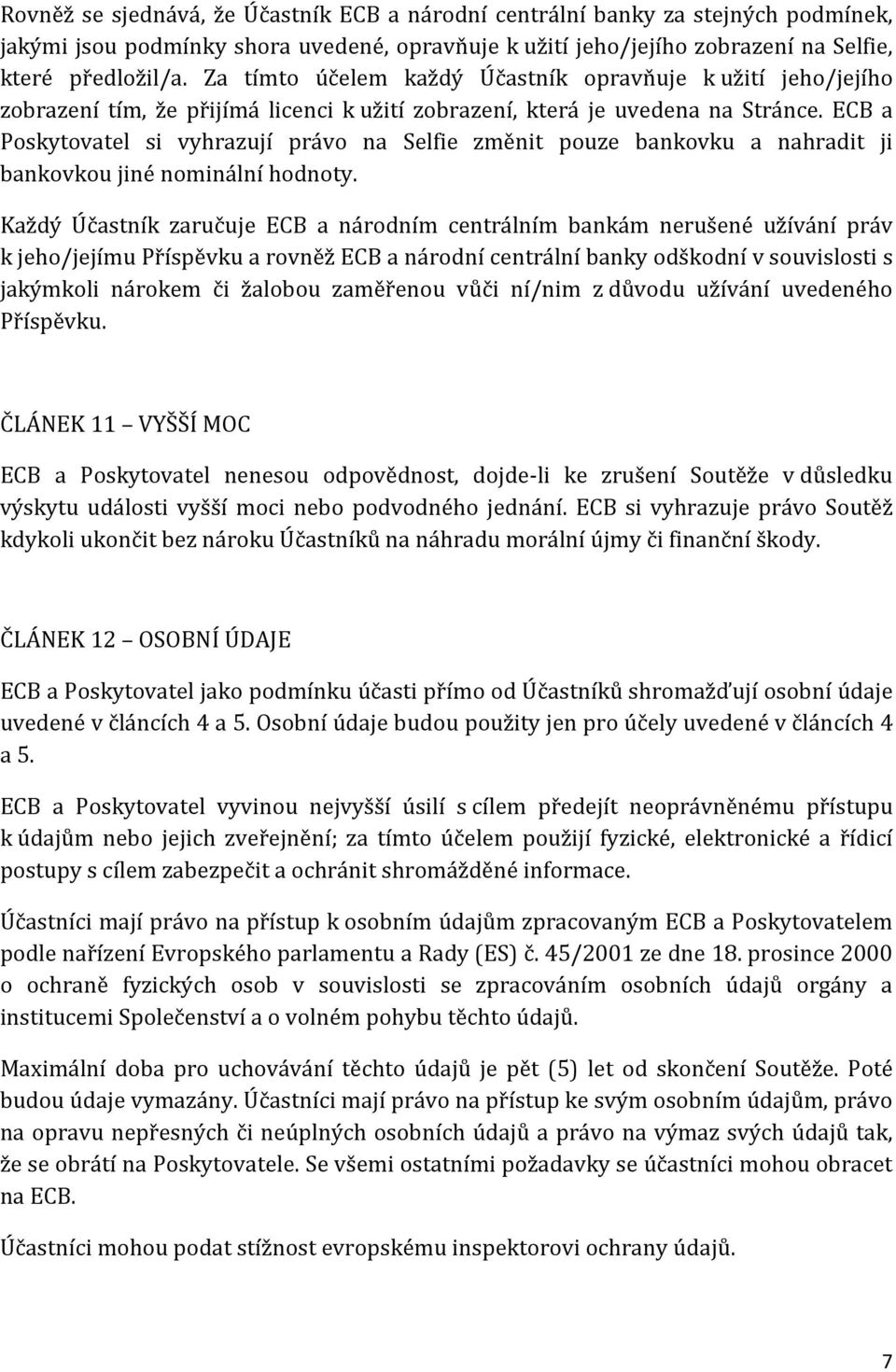 ECB a Poskytovatel si vyhrazují právo na Selfie změnit pouze bankovku a nahradit ji bankovkou jiné nominální hodnoty.