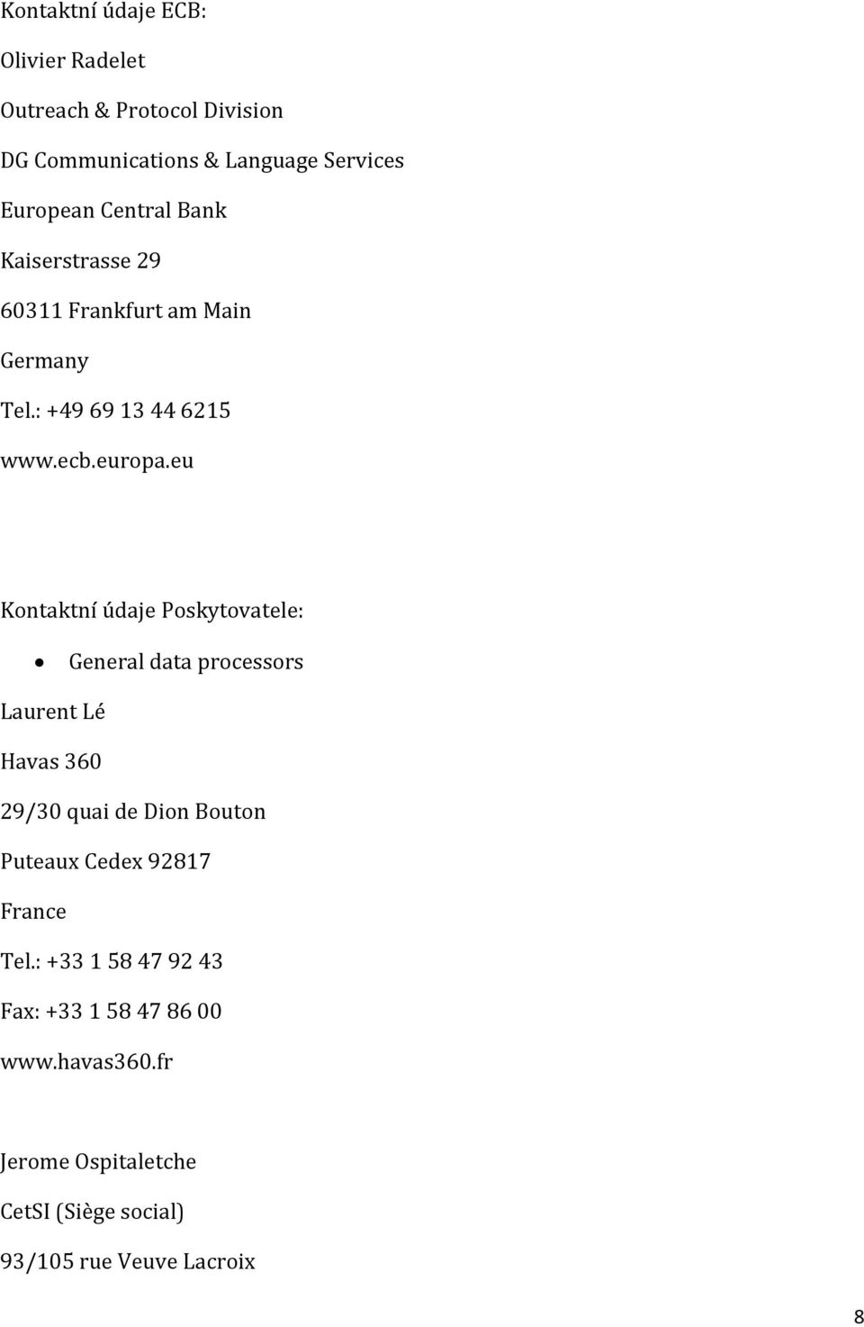 eu Kontaktní údaje Poskytovatele: General data processors Laurent Lé Havas 360 29/30 quai de Dion Bouton Puteaux Cedex