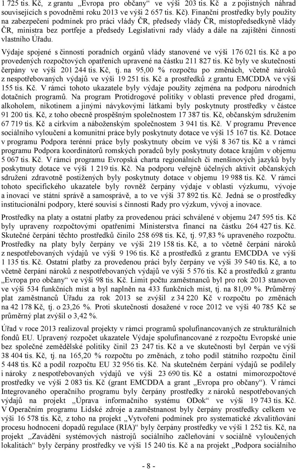 činnosti vlastního Úřadu. Výdaje spojené s činností poradních orgánů vlády stanovené ve výši 176 021 tis. Kč a po provedených rozpočtových opatřeních upravené na částku 211 827 tis.