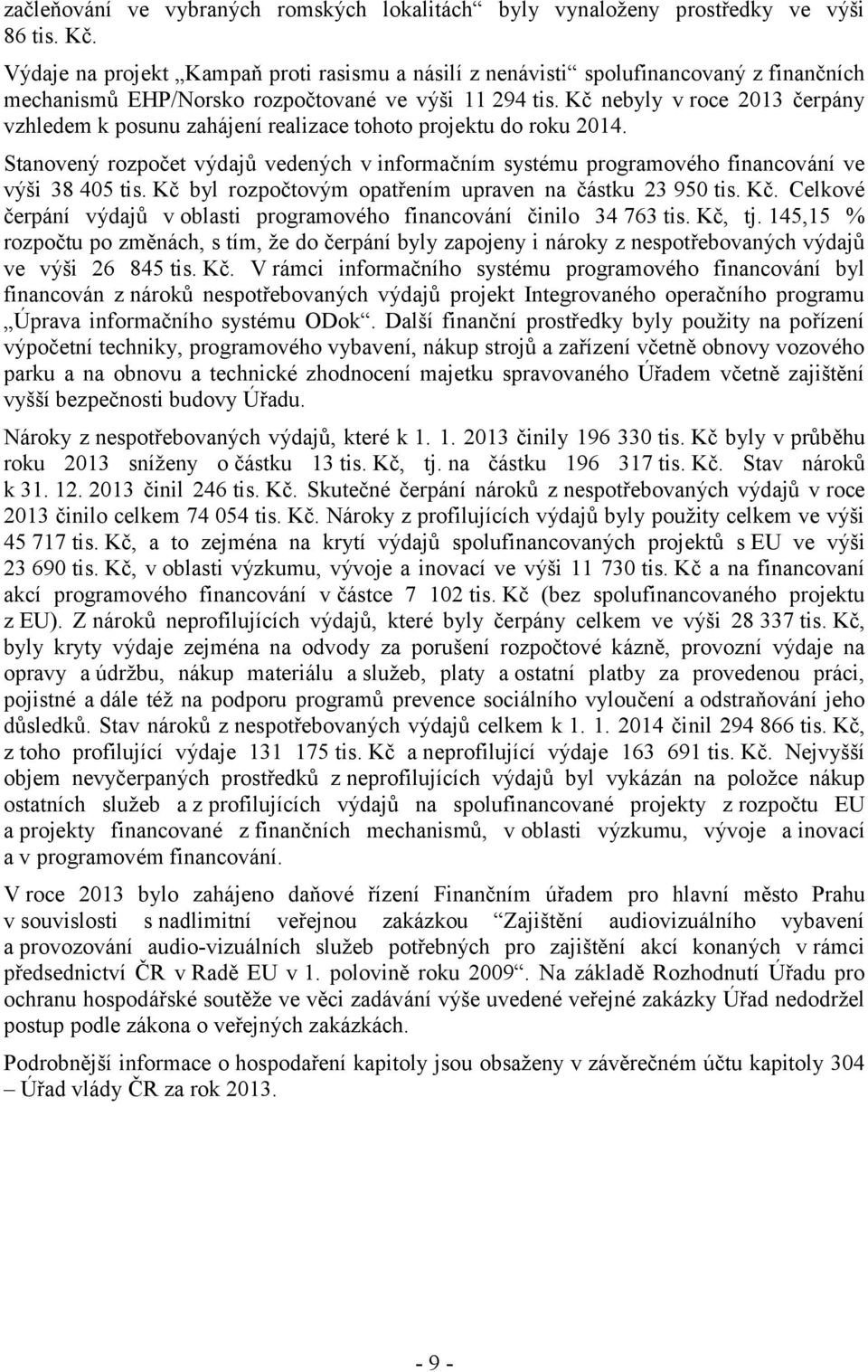 Kč nebyly v roce 2013 čerpány vzhledem k posunu zahájení realizace tohoto projektu do roku 2014. Stanovený rozpočet výdajů vedených v informačním systému programového financování ve výši 38 405 tis.