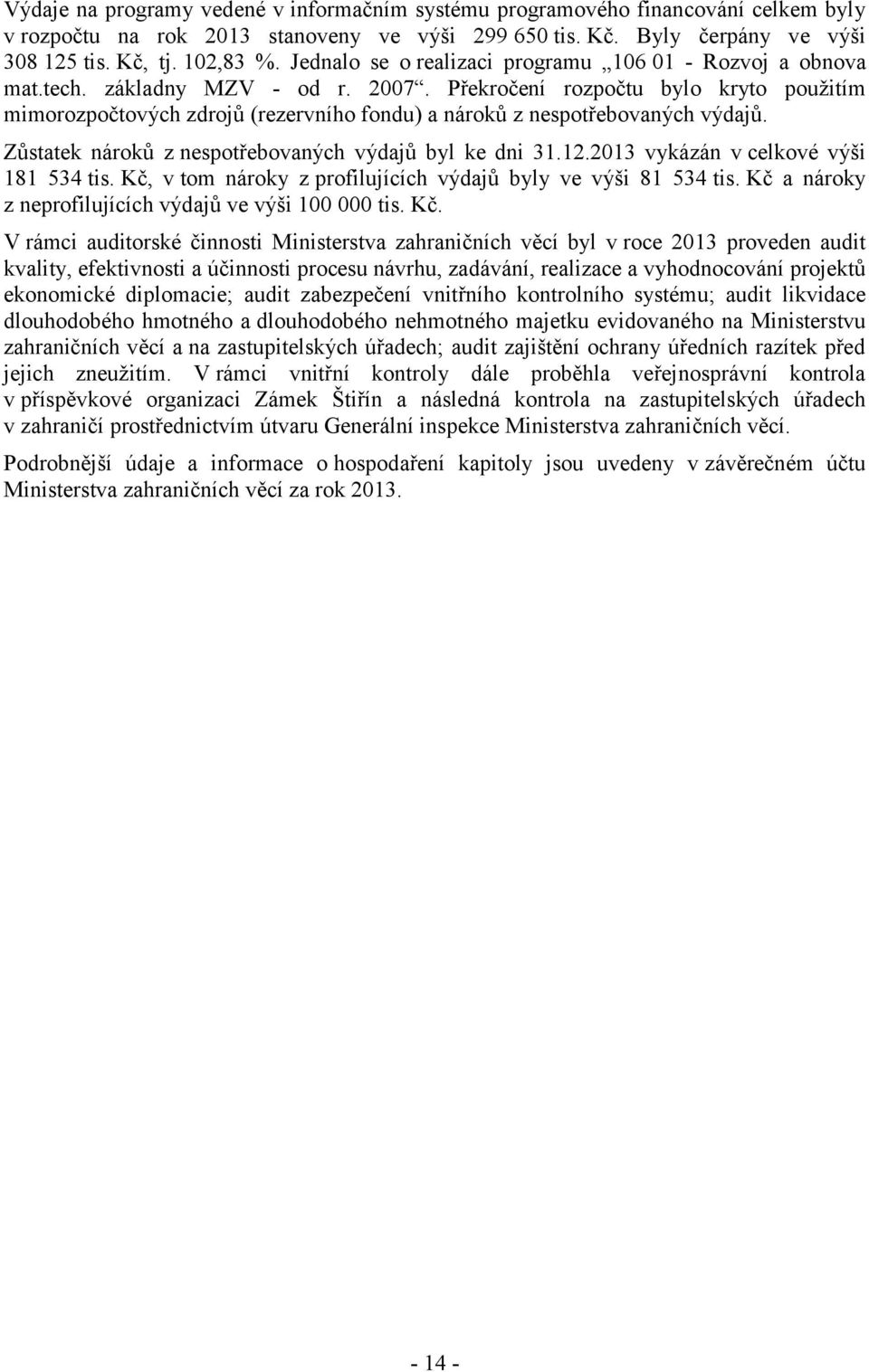 Překročení rozpočtu bylo kryto použitím mimorozpočtových zdrojů (rezervního fondu) a nároků z nespotřebovaných výdajů. Zůstatek nároků z nespotřebovaných výdajů byl ke dni 31.12.