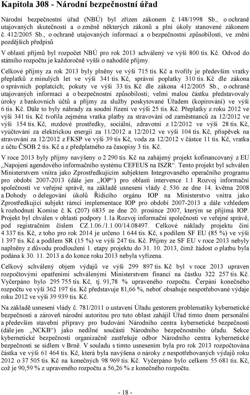 , o ochraně utajovaných informací a o bezpečnostní způsobilosti, ve znění pozdějších předpisů V oblasti příjmů byl rozpočet NBÚ pro rok 2013 schválený ve výši 800 tis. Kč.