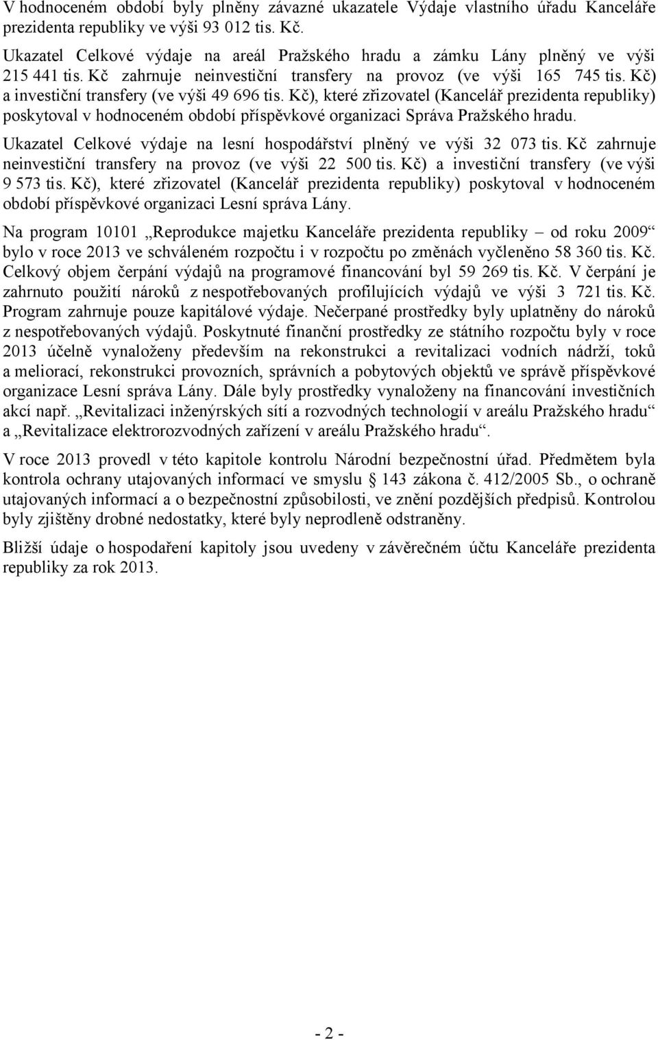 Kč) a investiční transfery (ve výši 49 696 tis. Kč), které zřizovatel (Kancelář prezidenta republiky) poskytoval v hodnoceném období příspěvkové organizaci Správa Pražského hradu.