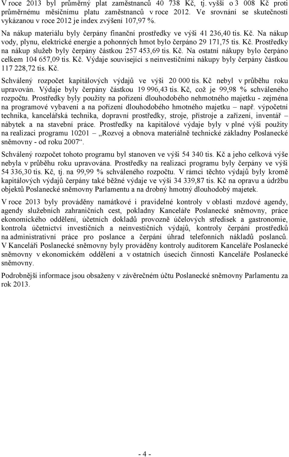 Na nákup vody, plynu, elektrické energie a pohonných hmot bylo čerpáno 29 171,75 tis. Kč. Prostředky na nákup služeb byly čerpány částkou 257 453,69 tis. Kč. Na ostatní nákupy bylo čerpáno celkem 104 657,09 tis.