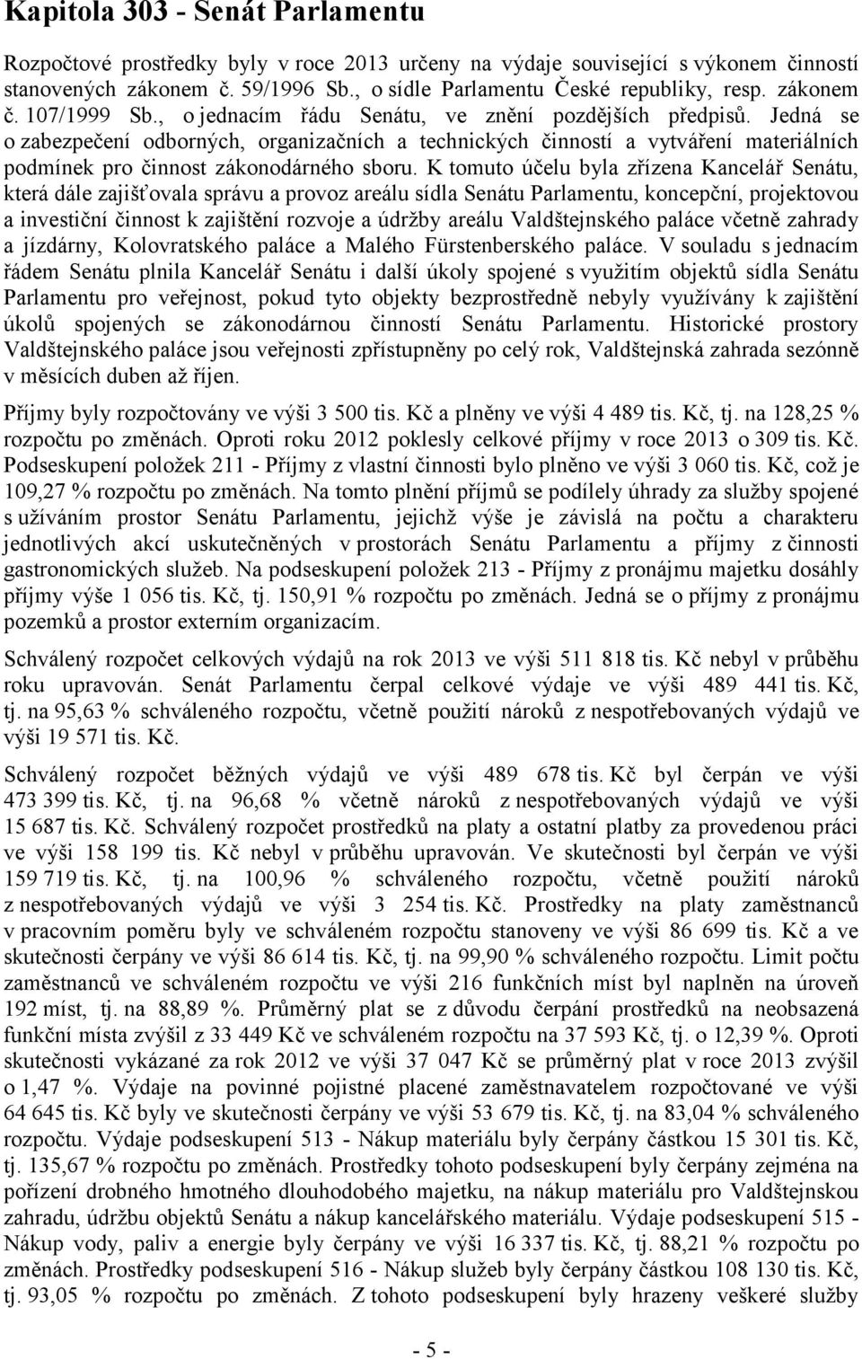 Jedná se o zabezpečení odborných, organizačních a technických činností a vytváření materiálních podmínek pro činnost zákonodárného sboru.