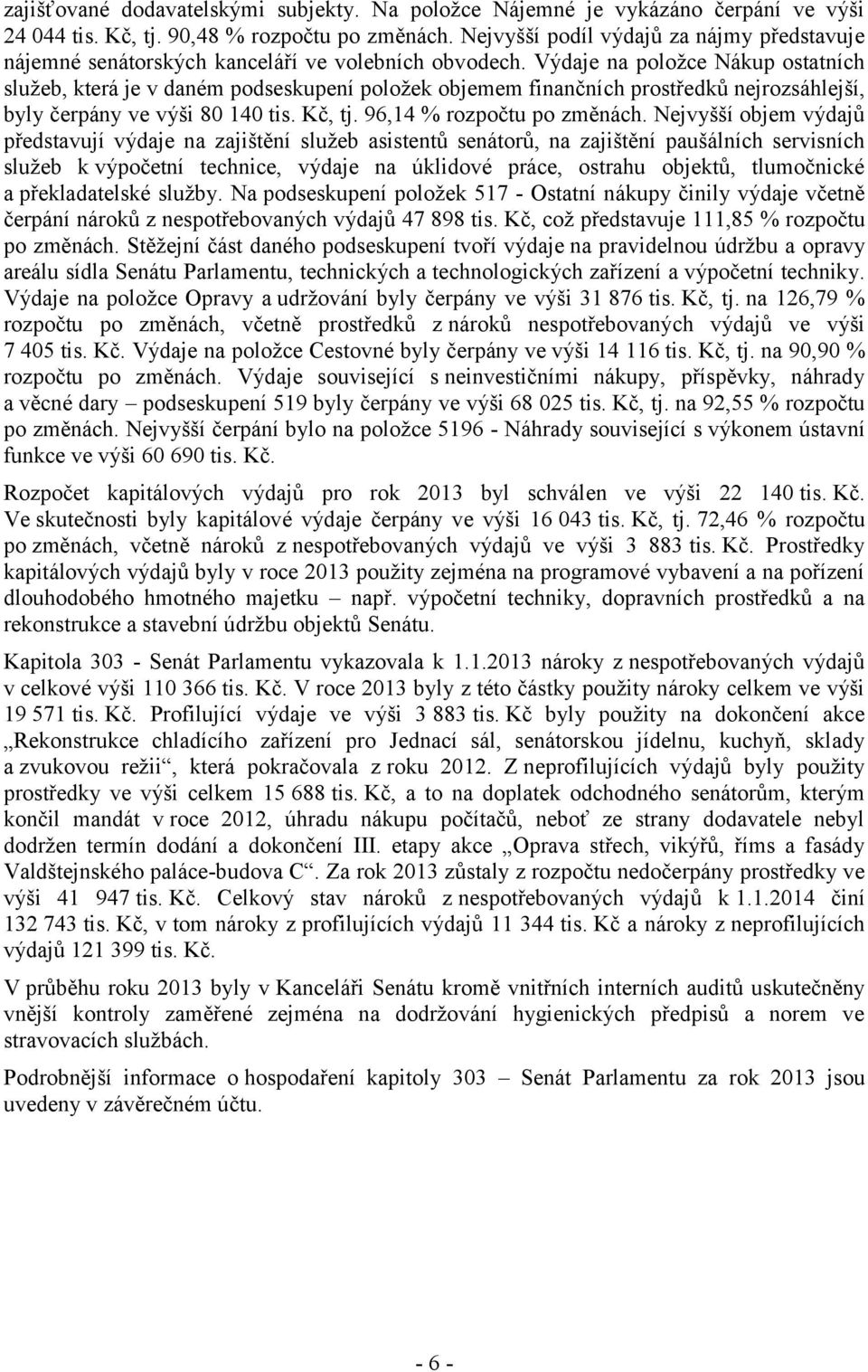 Výdaje na položce Nákup ostatních služeb, která je v daném podseskupení položek objemem finančních prostředků nejrozsáhlejší, byly čerpány ve výši 80 140 tis. Kč, tj. 96,14 % rozpočtu po změnách.