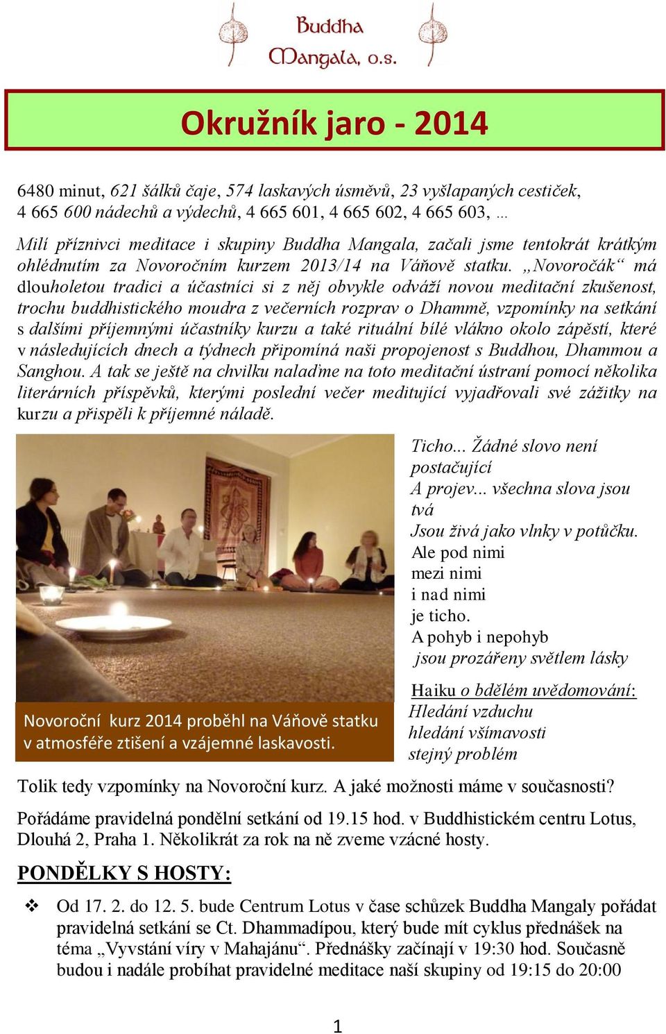Novoročák má dlouholetou tradici a účastníci si z něj obvykle odváží novou meditační zkušenost, trochu buddhistického moudra z večerních rozprav o Dhammě, vzpomínky na setkání s dalšími příjemnými