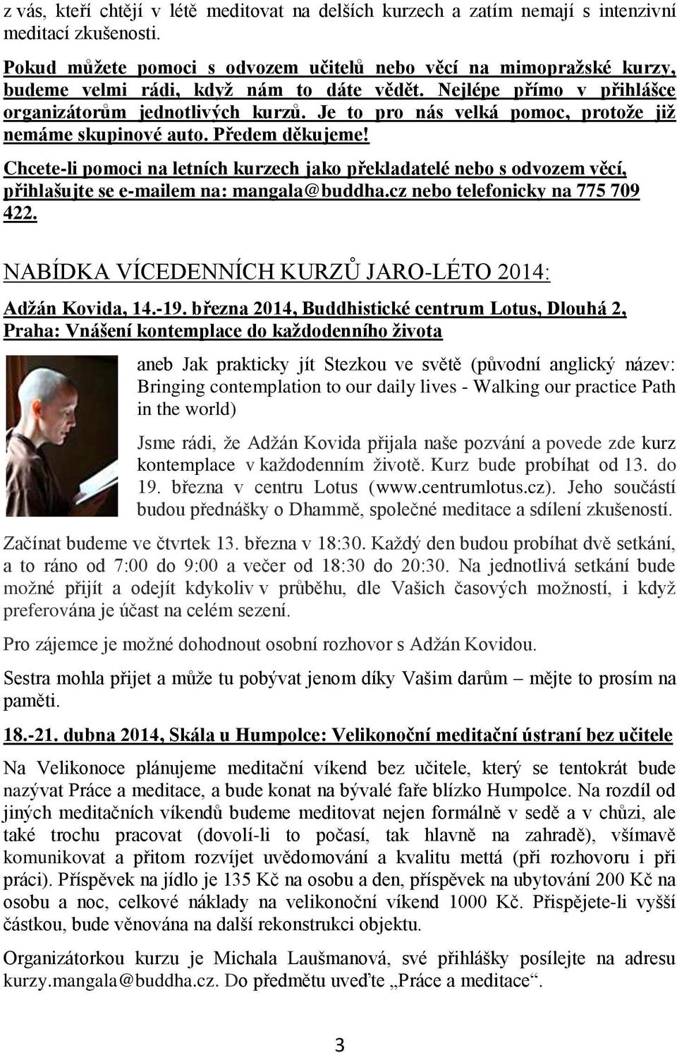 Je to pro nás velká pomoc, protože již nemáme skupinové auto. Předem děkujeme! Chcete-li pomoci na letních kurzech jako překladatelé nebo s odvozem věcí, přihlašujte se e-mailem na: mangala@buddha.