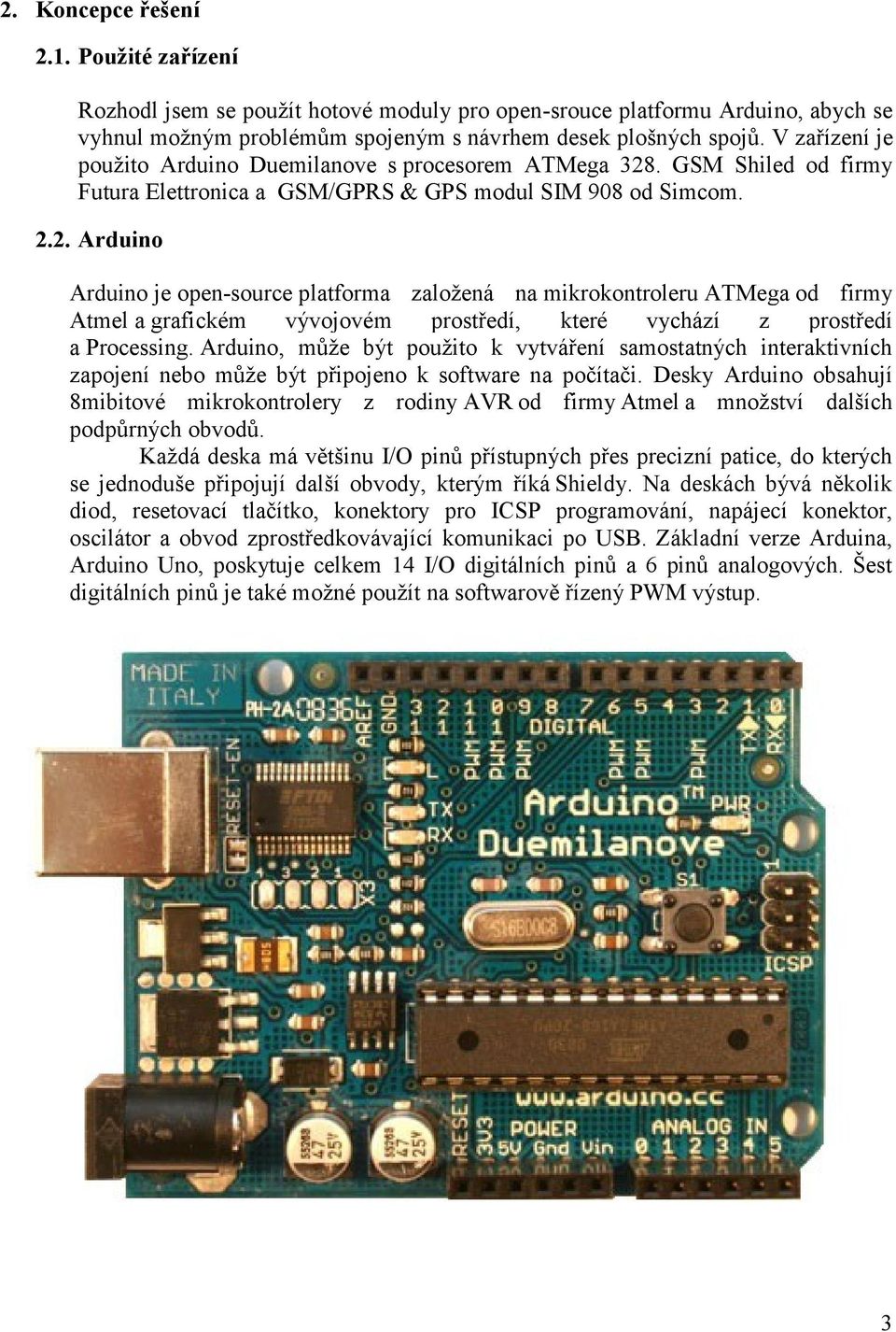 . GSM Shiled od firmy Futura Elettronica a GSM/GPRS & GPS modul SIM 908 od Simcom. 2.