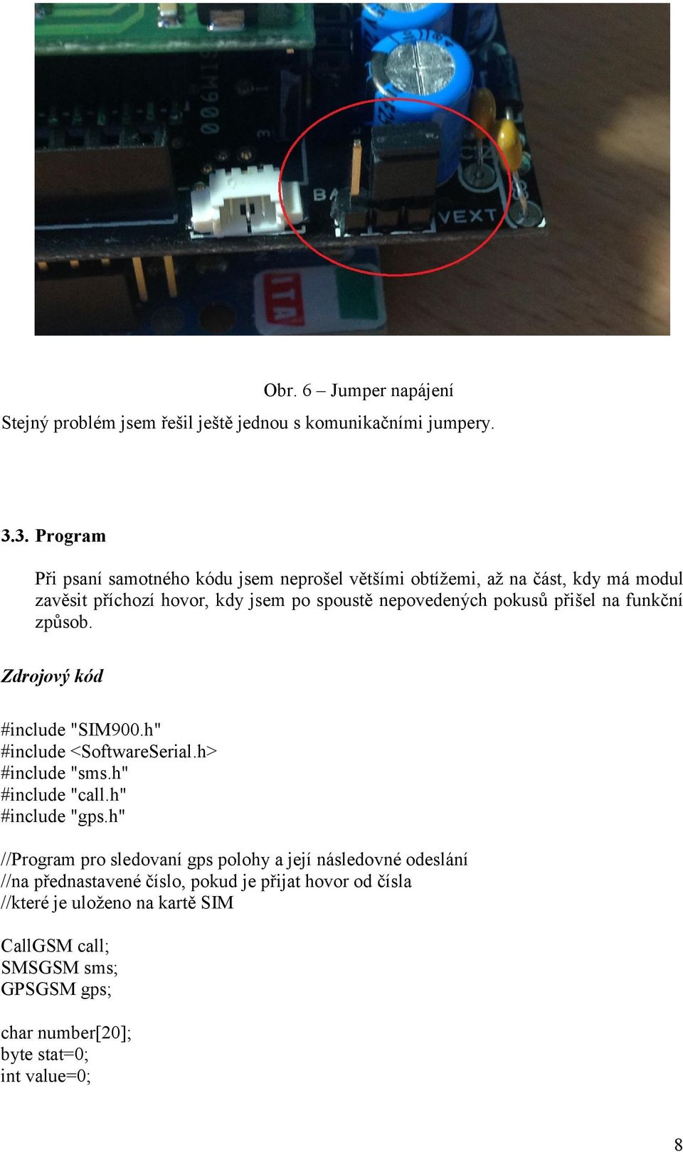 pokusů přišel na funkční způsob. Zdrojový kód #include "SIM900.h" #include <SoftwareSerial.h> #include "sms.h" #include "call.h" #include "gps.