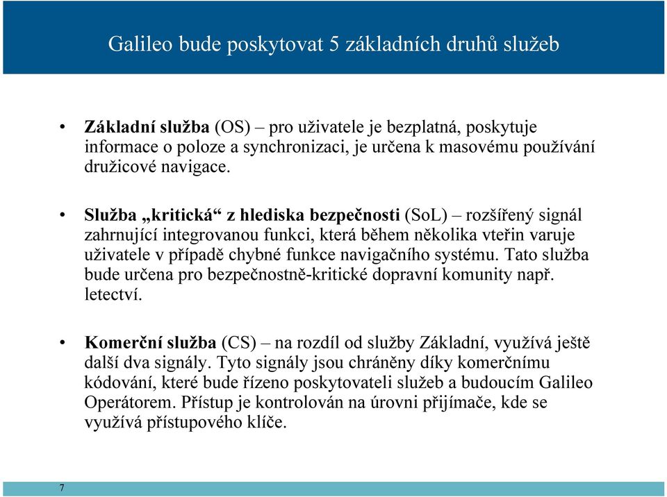 Služba kritická z hlediska bezpečnosti (SoL) rozšířený signál zahrnující integrovanou funkci, která během několika vteřin varuje uživatele v případě chybné funkce navigačního systému.