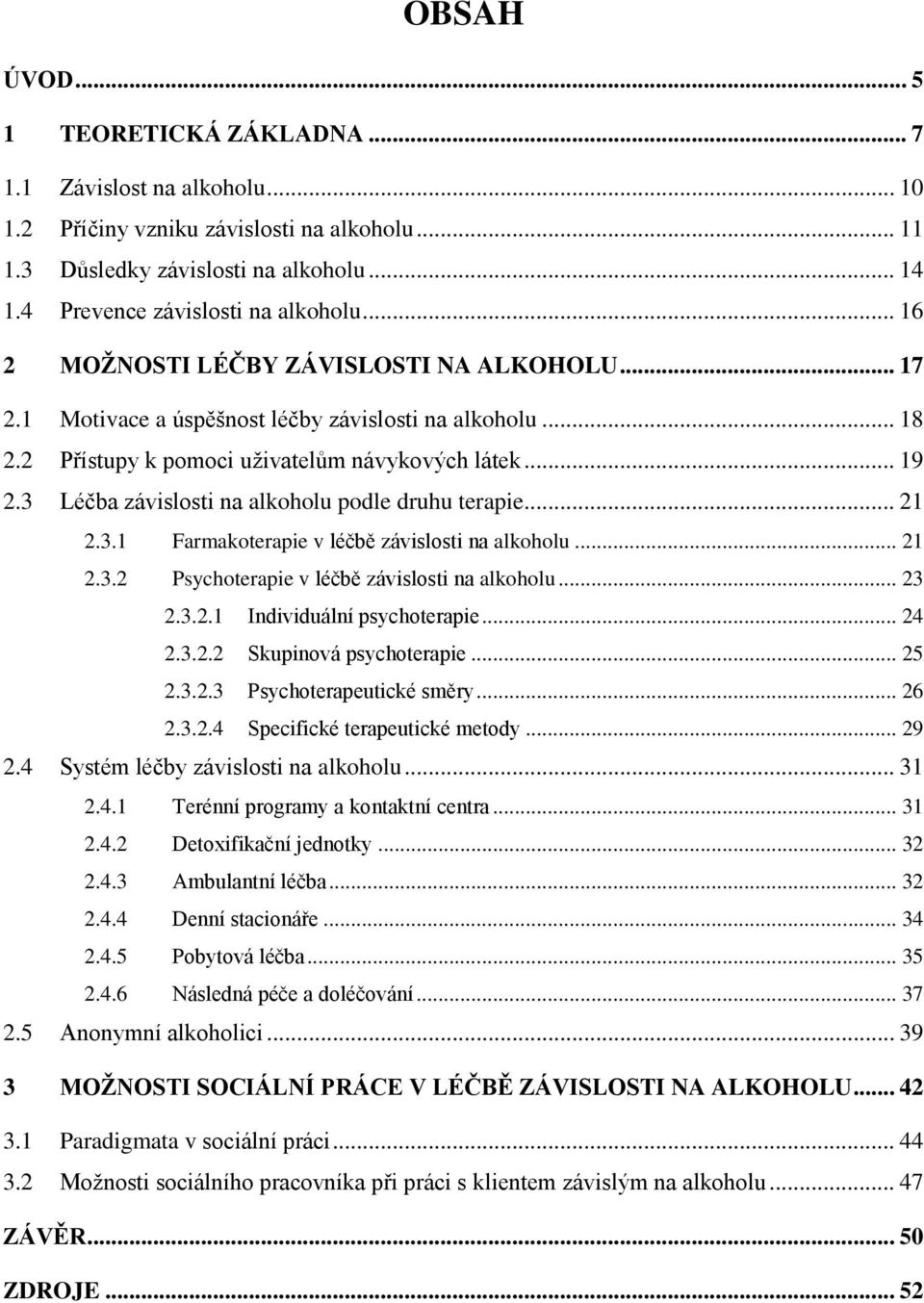 .. 19 2.3 Léčba závislosti na alkoholu podle druhu terapie... 21 2.3.1 Farmakoterapie v léčbě závislosti na alkoholu... 21 2.3.2 Psychoterapie v léčbě závislosti na alkoholu... 23 2.3.2.1 Individuální psychoterapie.