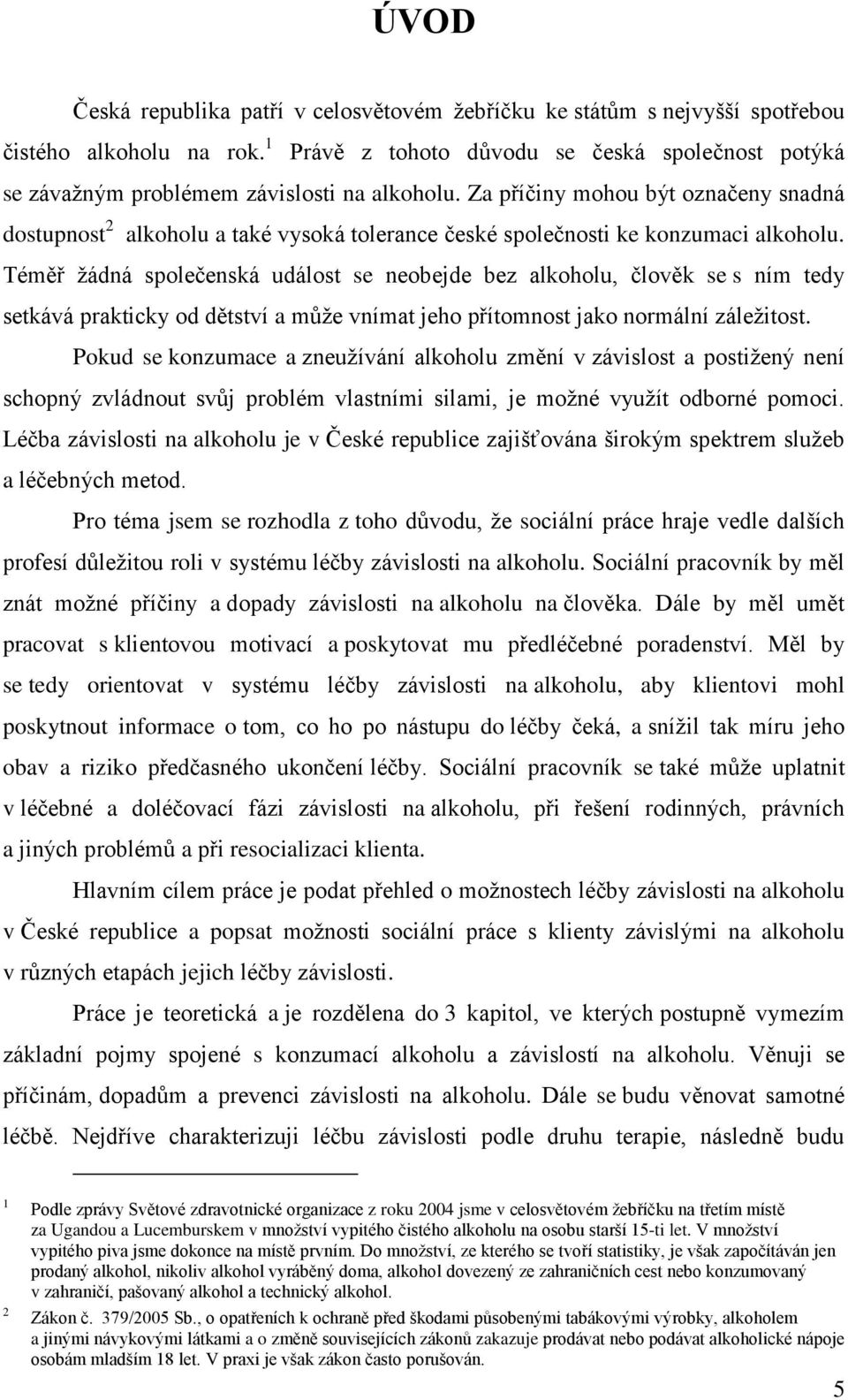 Za příčiny mohou být označeny snadná dostupnost 2 alkoholu a také vysoká tolerance české společnosti ke konzumaci alkoholu.