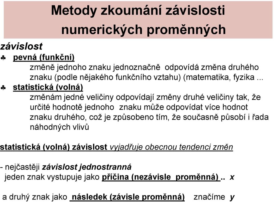 .. statstcká (volá) změám jedé velčy odpovídají změy druhé velčy tak, že určté hodotě jedoho zaku může odpovídat více hodot zaku