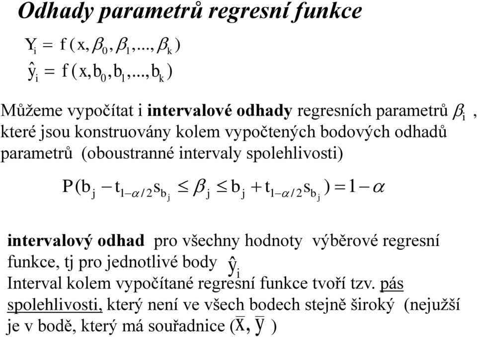 parametrů (oboustraé tervaly spolehlvost) P ( bj t / sb j bj t1 / 1 j bj s ) 1 tervalový odhad pro všechy hodoty výběrové