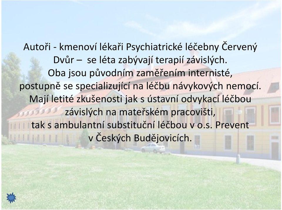 Oba jsou původním zaměřením internisté, postupně se specializující na léčbu návykových