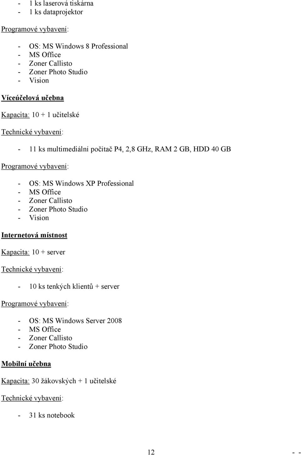 - MS Office - Zoner Callisto - Zoner Photo Studio - Vision Internetová místnost Kapacita: 10 + server Technické vybavení: - 10 ks tenkých klientů + server Programové