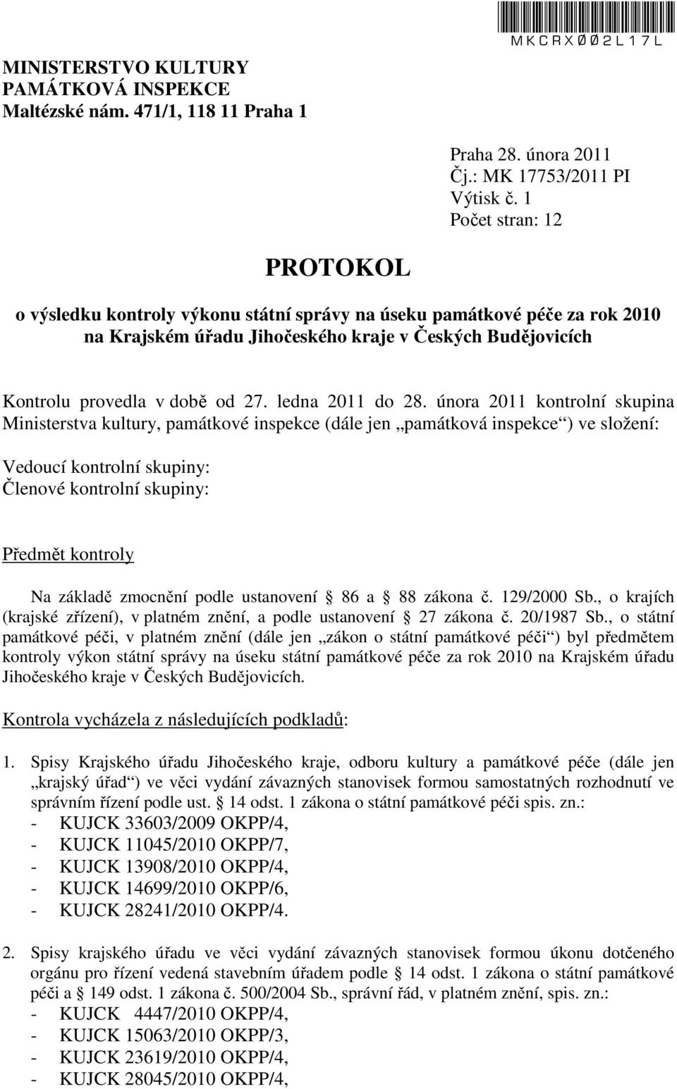 ledna 2011 do 28. února 2011 kontrolní skupina Ministerstva kultury, památkové inspekce (dále jen památková inspekce ) ve složení: Vedoucí kontrolní skupiny: PhDr. Jindřich Noll (os. č.