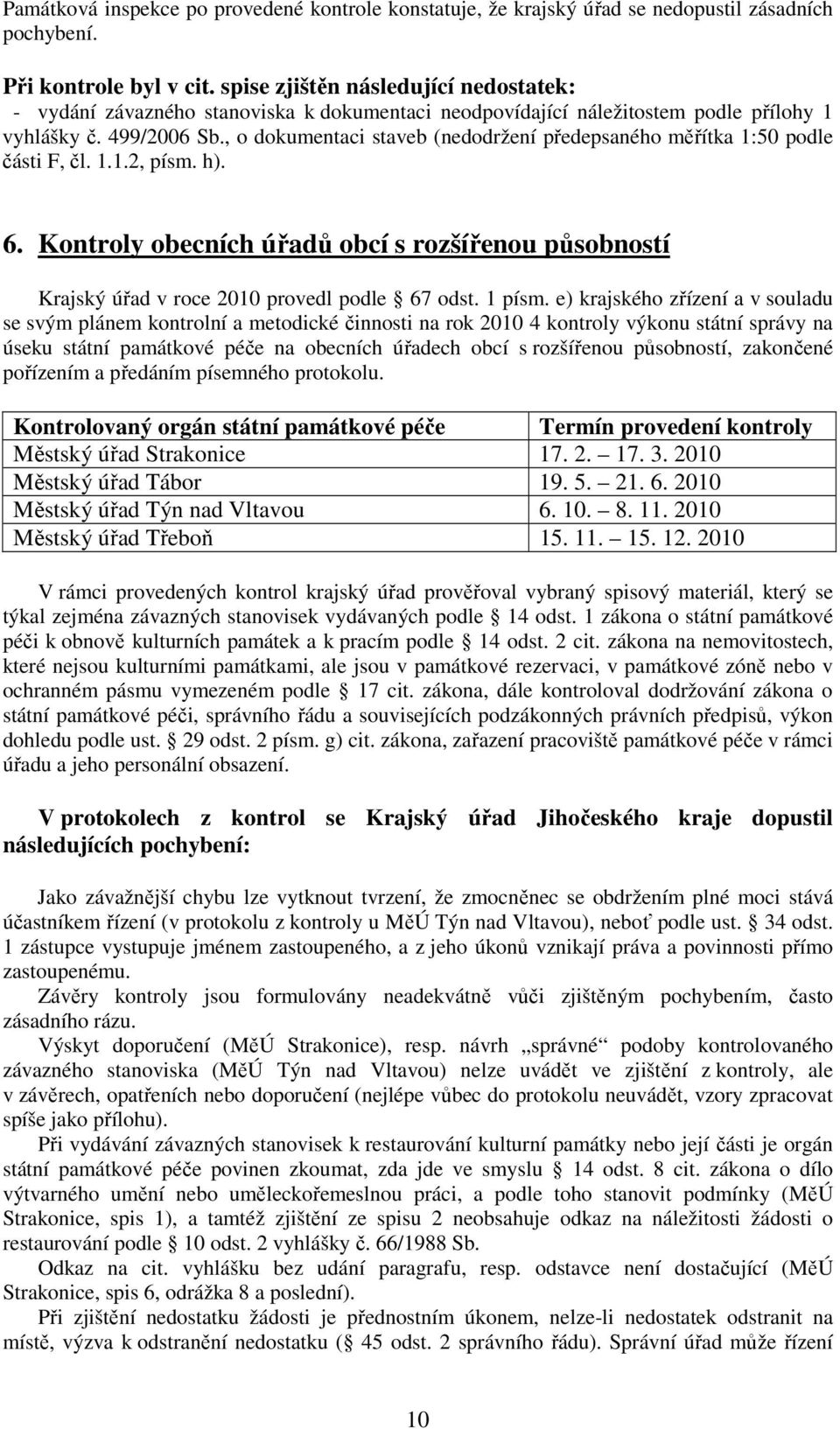 , o dokumentaci staveb (nedodržení předepsaného měřítka 1:50 podle části F, čl. 1.1.2, písm. h). 6. Kontroly obecních úřadů obcí s rozšířenou působností Krajský úřad v roce 2010 provedl podle 67 odst.