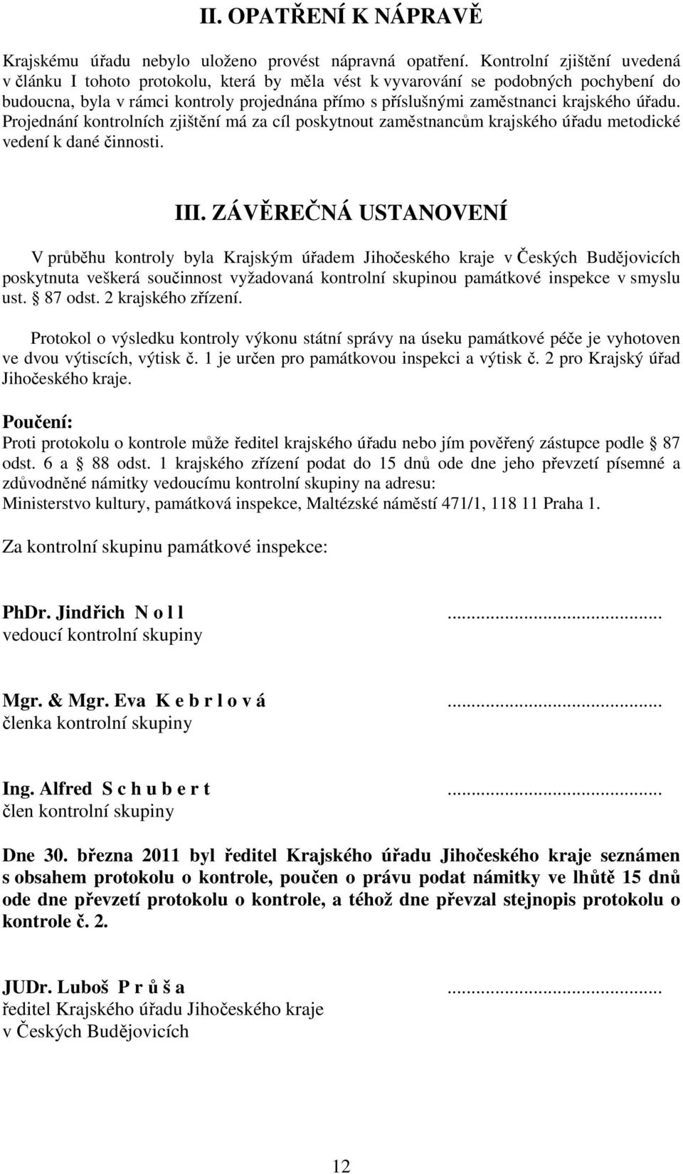 úřadu. Projednání kontrolních zjištění má za cíl poskytnout zaměstnancům krajského úřadu metodické vedení k dané činnosti. III.