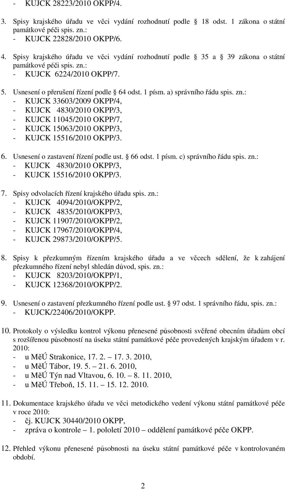 a) správního řádu spis. zn.: - KUJCK 33603/2009 OKPP/4, - KUJCK 4830/2010 OKPP/3, - KUJCK 11045/2010 OKPP/7, - KUJCK 15063/2010 OKPP/3, - KUJCK 15516/2010 OKPP/3. 6.