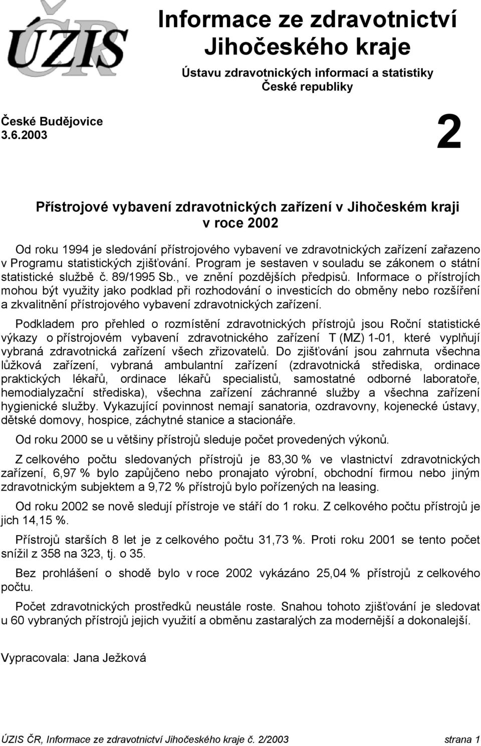 zjišťování. Program je sestaven v souladu se zákonem o státní statistické službě č. 89/1995 Sb., ve znění pozdějších předpisů.