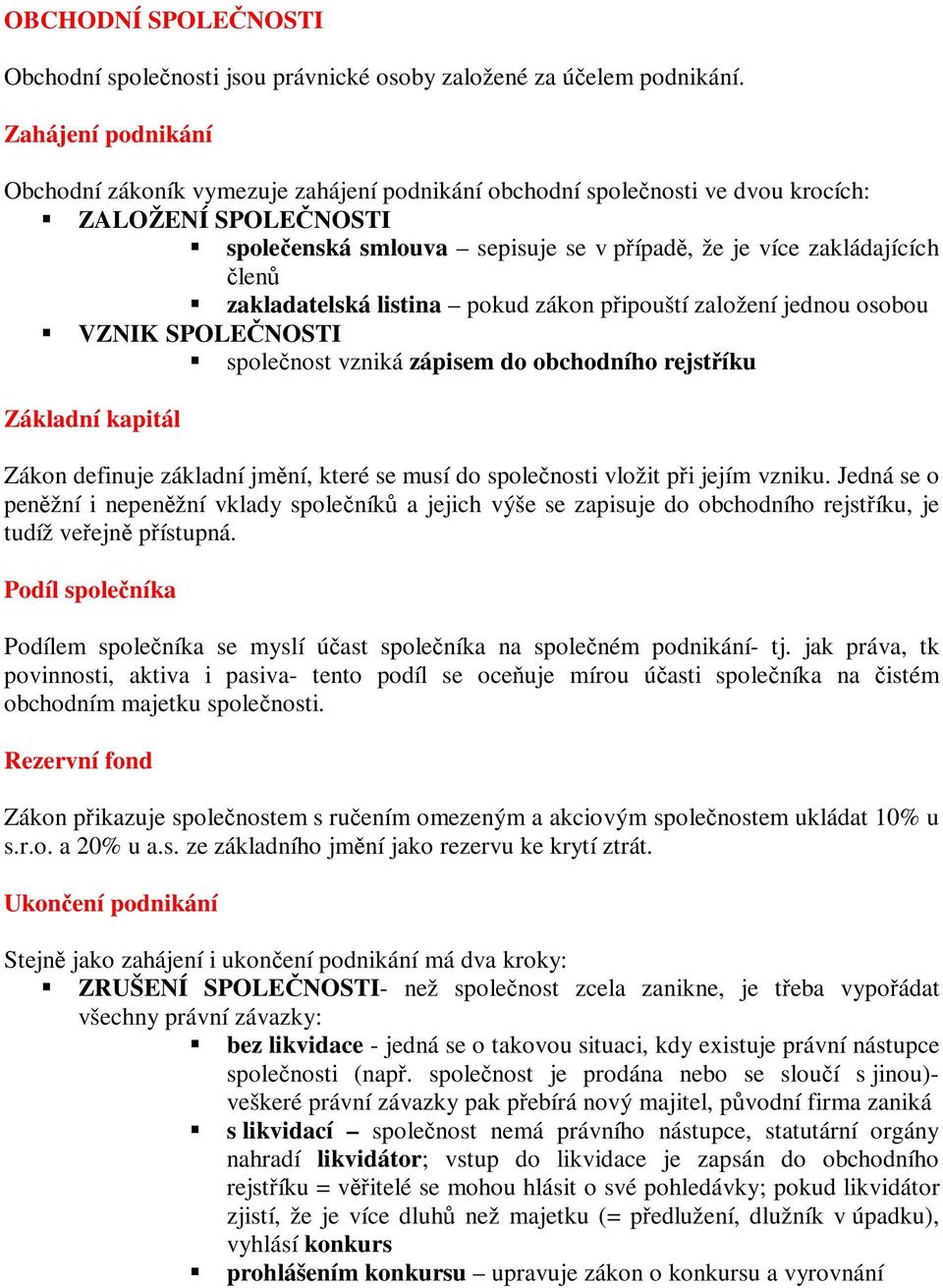 zakladatelská listina pokud zákon pipouští založení jednou osobou VZNIK SPOLENOSTI spolenost vzniká zápisem do obchodního rejstíku Základní kapitál Zákon definuje základní jmní, které se musí do