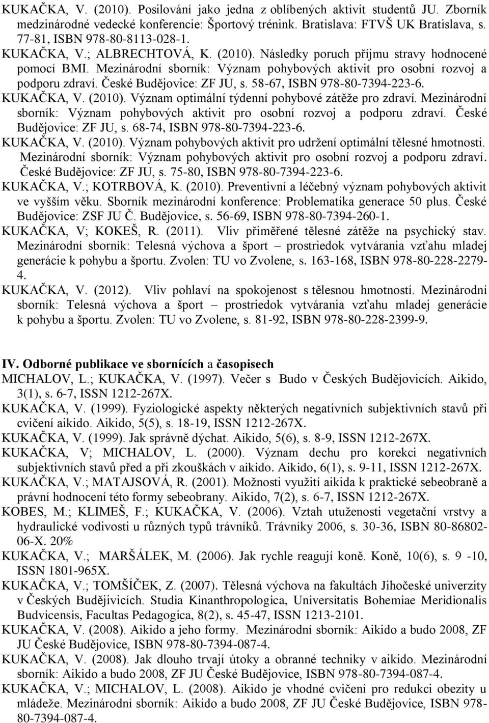 Mezinárodní sborník: Význam pohybových aktivit pro osobní rozvoj a podporu zdraví. České Budějovice: ZF JU, s. 58-67, ISBN 978-80-7394-223-6. KUKAČKA, V. (2010).