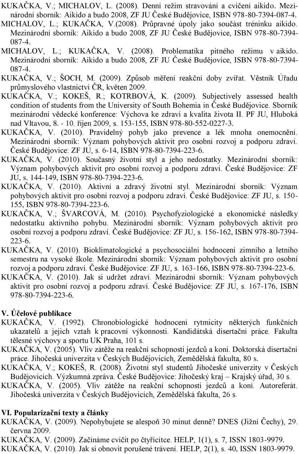 Mezinárodní sborník: Aikido a budo 2008, ZF JU České Budějovice, ISBN 978-80-7394-087-4. KUKAČKA, V.; ŠOCH, M. (2009). Způsob měření reakční doby zvířat.