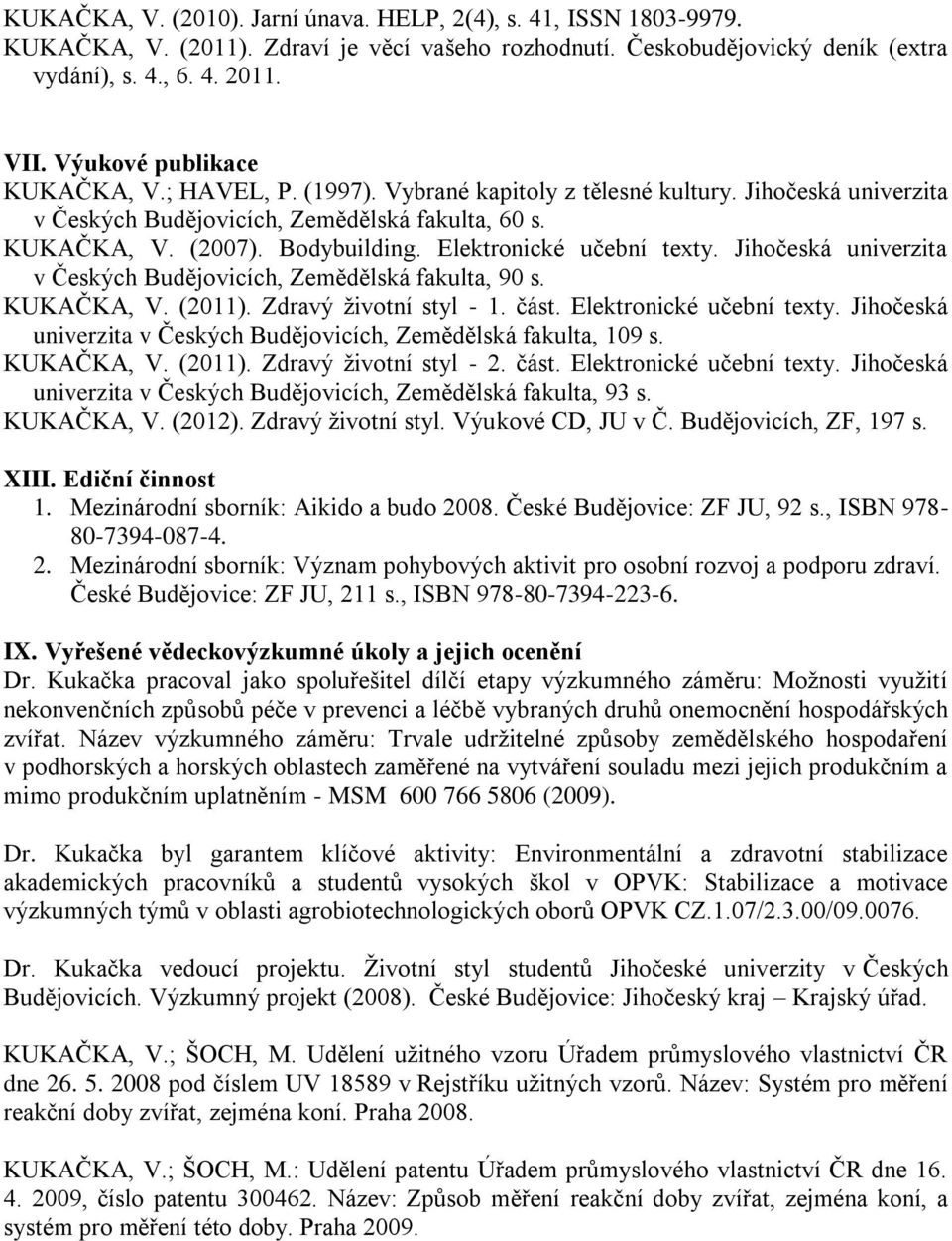 Elektronické učební texty. Jihočeská univerzita v Českých Budějovicích, Zemědělská fakulta, 90 s. KUKAČKA, V. (2011). Zdravý životní styl - 1. část. Elektronické učební texty.