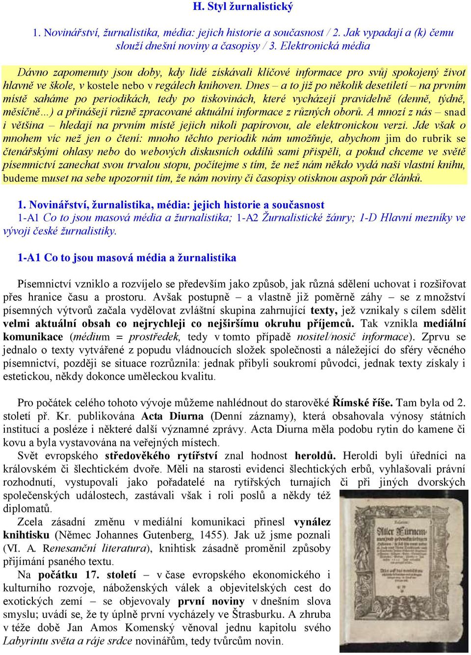 Dnes a to již po několik desetiletí na prvním místě saháme po periodikách, tedy po tiskovinách, které vycházejí pravidelně (denně, týdně, měsíčně ) a přinášejí různě zpracované aktuální informace z