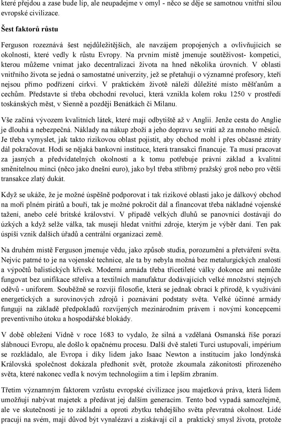 Na prvním místě jmenuje soutěživost- kompetici, kterou můžeme vnímat jako decentralizaci života na hned několika úrovních.