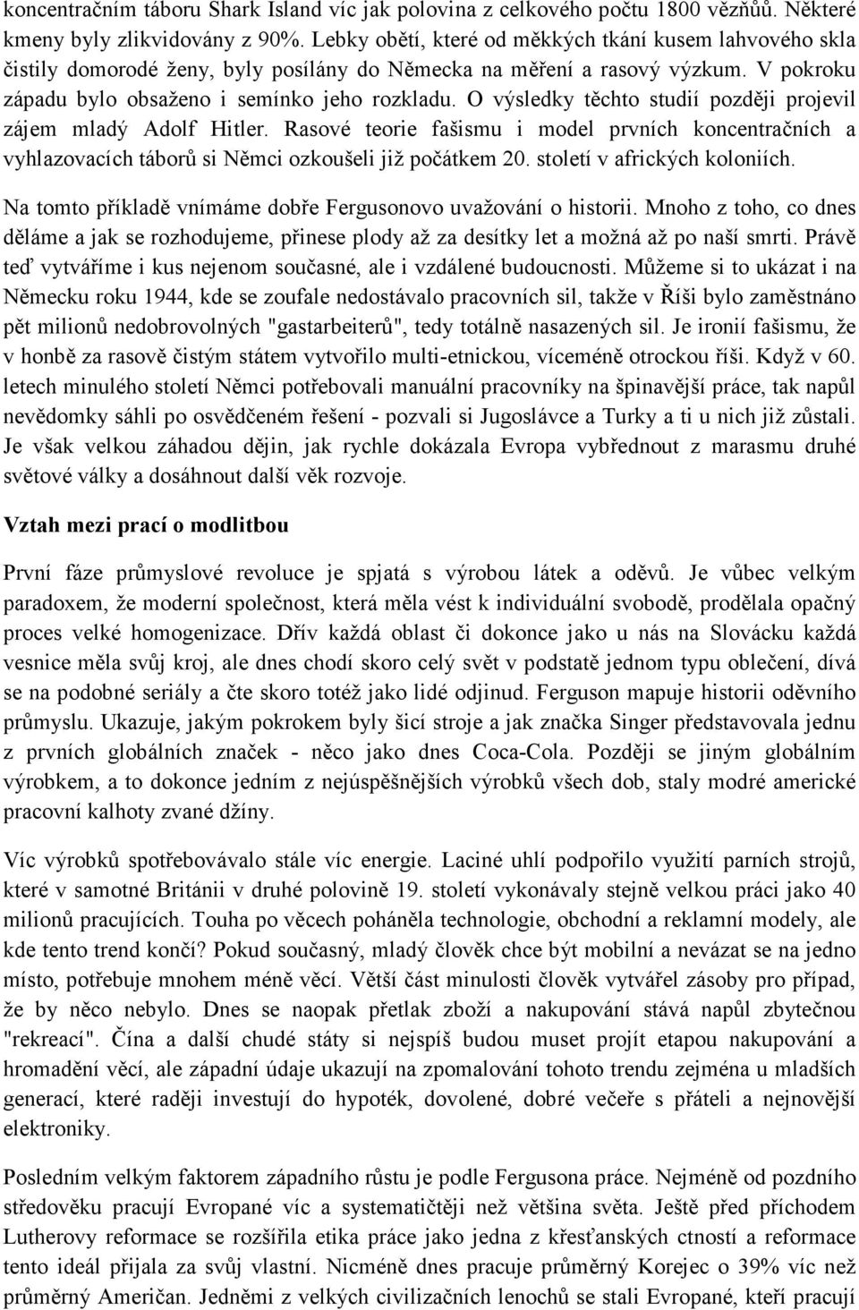 O výsledky těchto studií později projevil zájem mladý Adolf Hitler. Rasové teorie fašismu i model prvních koncentračních a vyhlazovacích táborů si Němci ozkoušeli již počátkem 20.