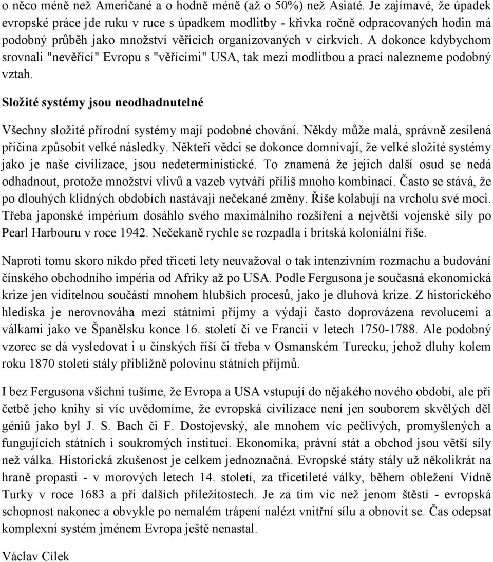 A dokonce kdybychom srovnali "nevěřící" Evropu s "věřícími" USA, tak mezi modlitbou a prací nalezneme podobný vztah.