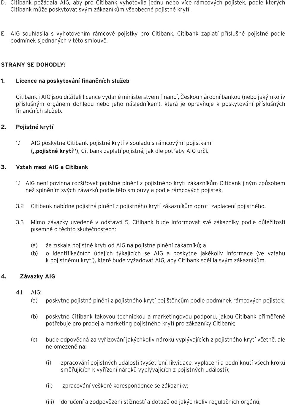 Licence na poskytování finančních služeb Citibank i AIG jsou držiteli licence vydané ministerstvem financí, Českou národní bankou (nebo jakýmkoliv příslušným orgánem dohledu nebo jeho následníkem),