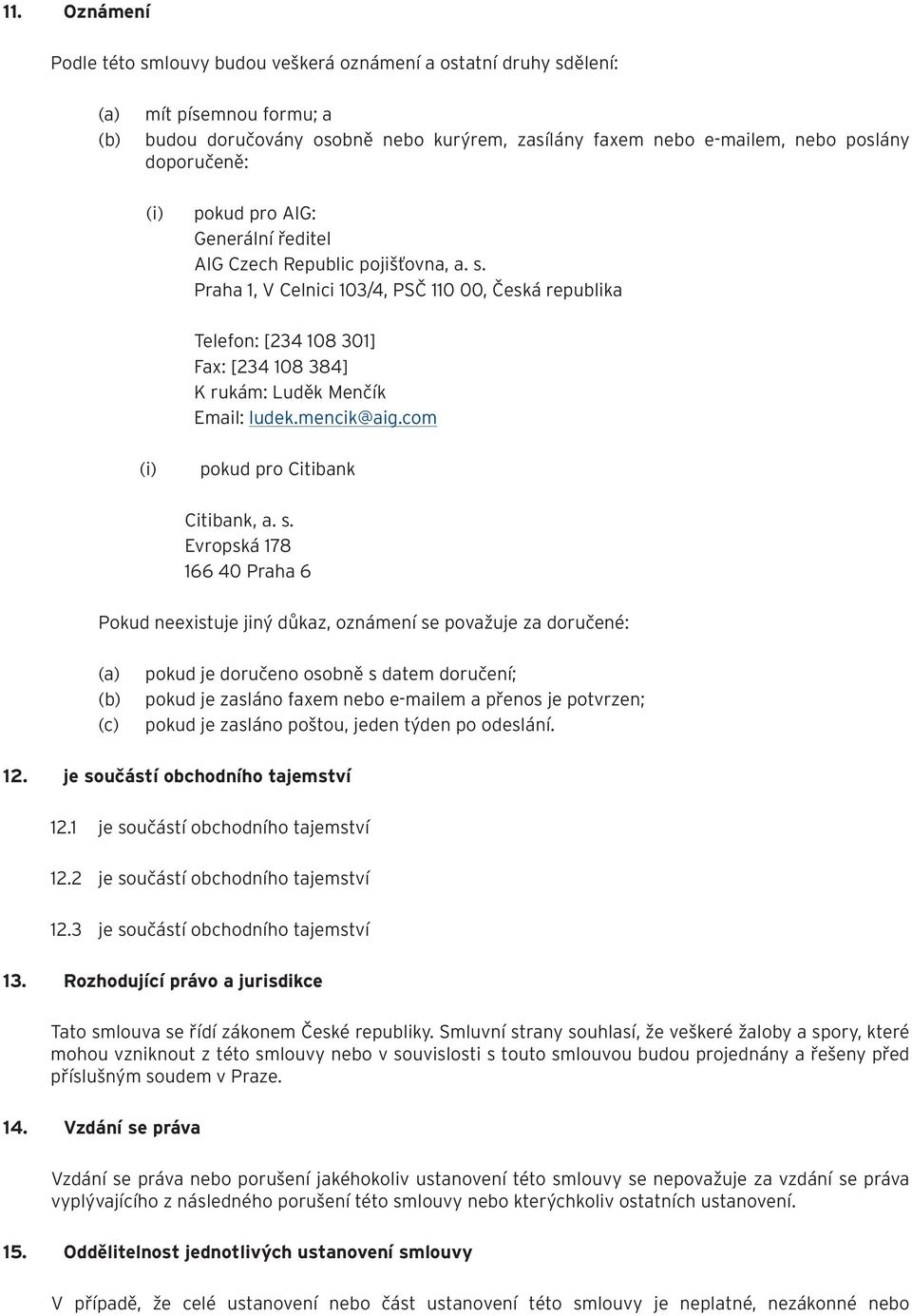 Praha 1, V Celnici 103/4, PSČ 110 00, Česká republika Telefon: [234 108 301] Fax: [234 108 384] K rukám: Luděk Menčík Email: ludek.mencik@aig.com (i) pokud pro Citibank Citibank, a. s.