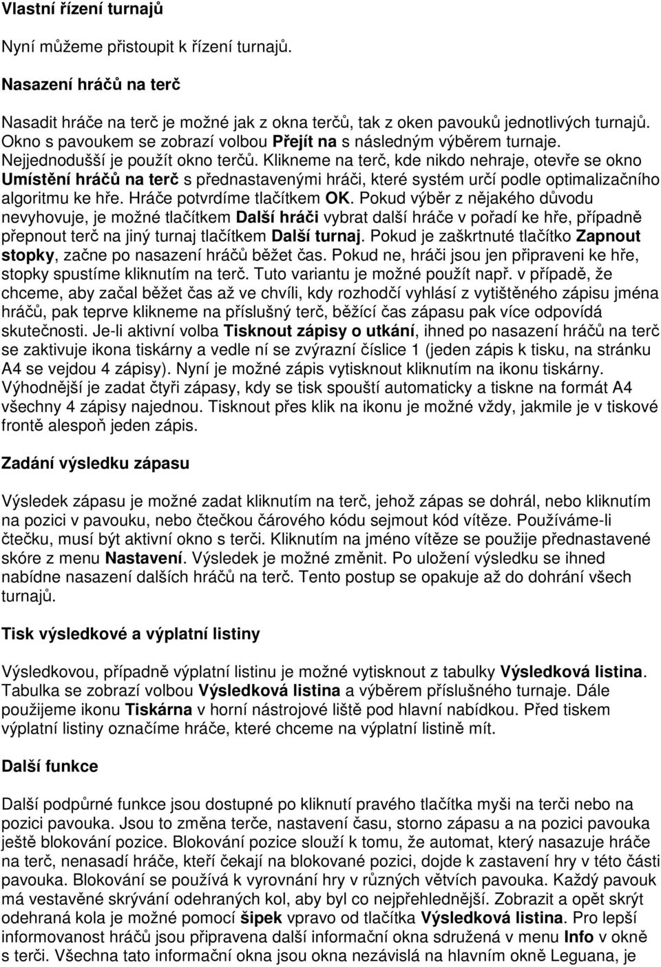 Klikneme na terč, kde nikdo nehraje, otevře se okno Umístění hráčů na terč s přednastavenými hráči, které systém určí podle optimalizačního algoritmu ke hře. Hráče potvrdíme tlačítkem OK.