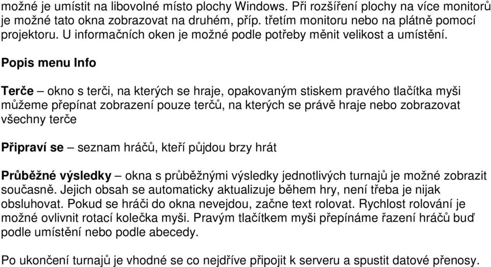 Popis menu Info Terče okno s terči, na kterých se hraje, opakovaným stiskem pravého tlačítka myši můžeme přepínat zobrazení pouze terčů, na kterých se právě hraje nebo zobrazovat všechny terče