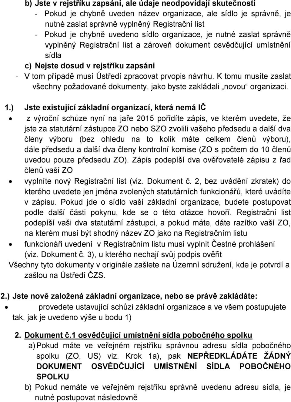 prvopis návrhu. K tomu musíte zaslat všechny požadované dokumenty, jako byste zakládali novou organizaci. 1.