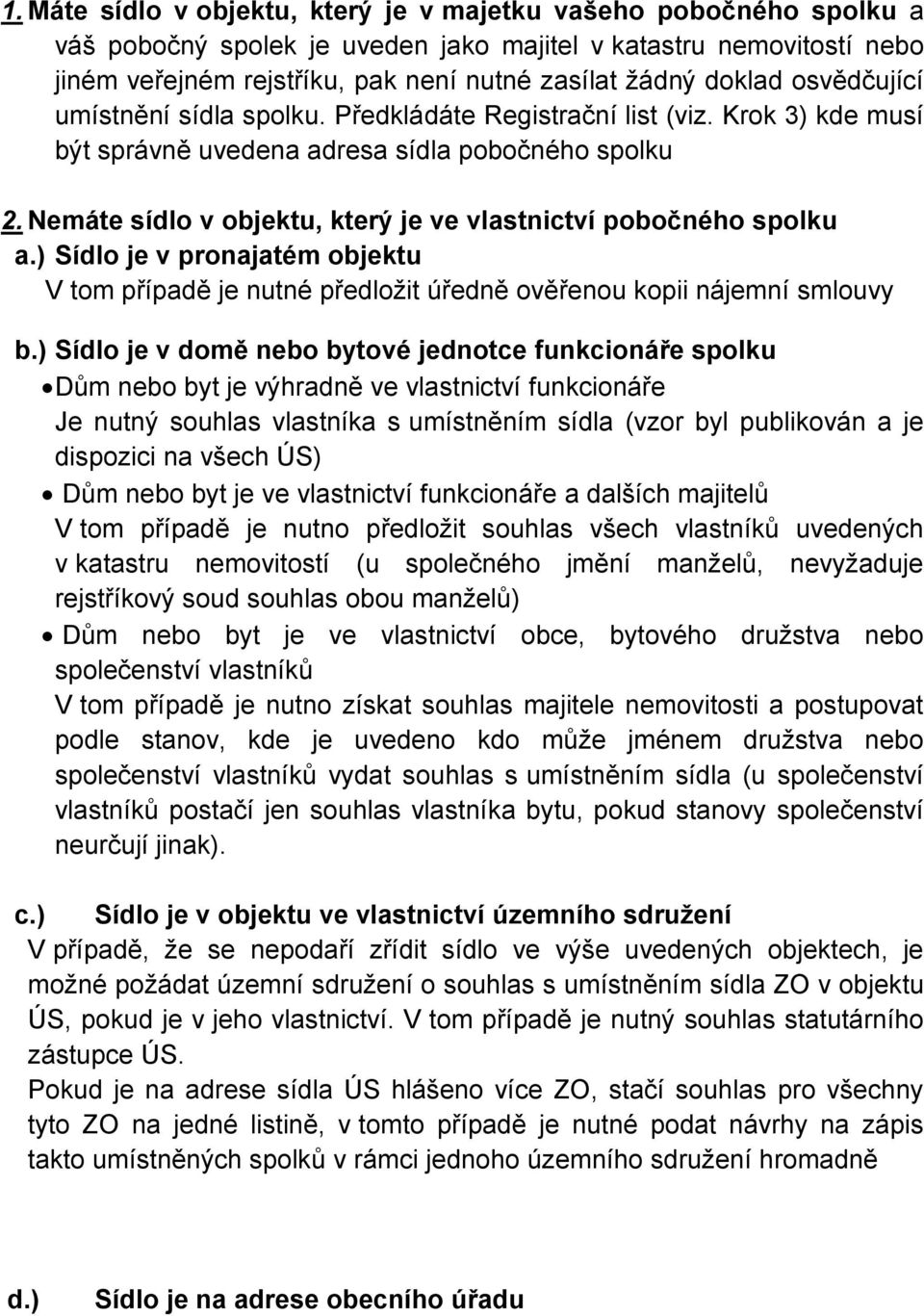 Nemáte sídlo v objektu, který je ve vlastnictví pobočného spolku a.) Sídlo je v pronajatém objektu V tom případě je nutné předložit úředně ověřenou kopii nájemní smlouvy b.