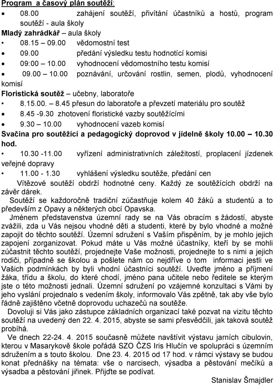 15.00. 8.45 přesun do laboratoře a převzetí materiálu pro soutěž 8.45-9.30 zhotovení floristické vazby soutěžícími 9.30 10.