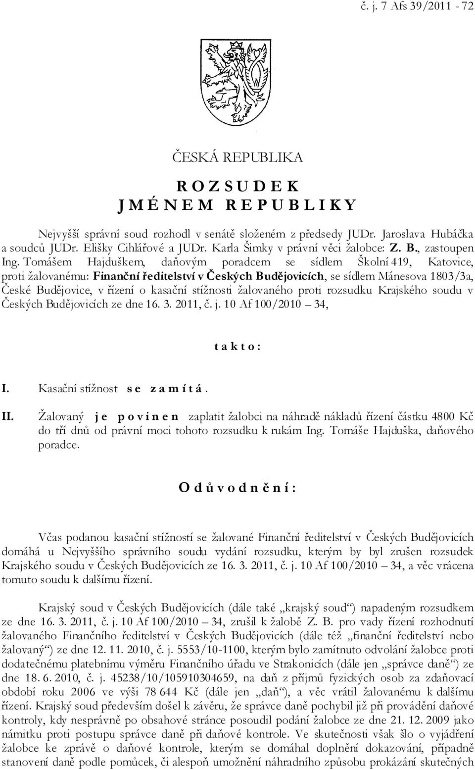 Tomášem Hajduškem, daňovým poradcem se sídlem Školní 419, Katovice, proti žalovanému: Finanční ředitelství v Českých Budějovicích, se sídlem Mánesova 1803/3a, České Budějovice, v řízení o kasační